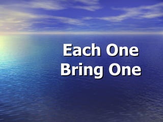 Each One
Bring One