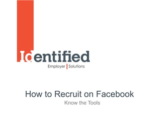 How to Recruit on Facebook
         Know the Tools
 