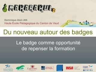 Du nouveau autour des badges
Le badge comme opportunité
de repenser la formation
Dominique-Alain JAN
Haute École Pédagogique du Canton de Vaud
 