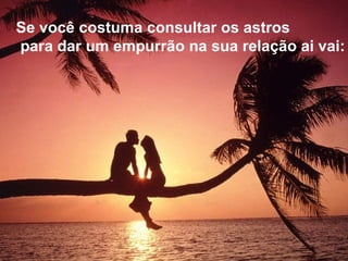 Se você costuma consultar os astros para dar um empurrão na sua relação ai vai: 
