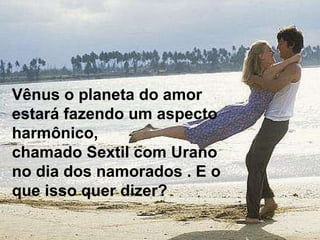 Vênus o planeta do amor estará fazendo um aspecto harmônico, chamado Sextil com Urano no dia dos namorados . E o que isso quer dizer? 