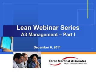 Lean Webinar Series
A3 Management – Part I
December 6, 2011
Company

LOGO

 
