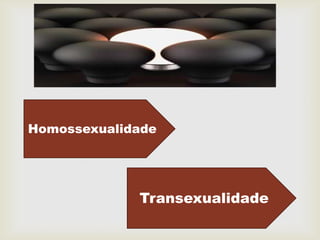

Homossexualidade




             Transexualidade
 