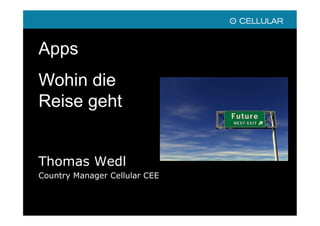 Apps
Wohin die
Reise geht


Thomas Wedl
Country Manager Cellular CEE
 