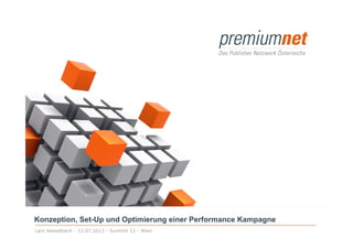 Konzeption, Set-Up und Optimierung einer Performance Kampagne
Lars Hasselbach - 12.07.2012 - Summit 12 - Wien
 