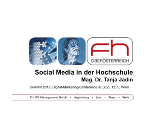 Social Media in der Hochschule
                               Mag. Dr. Tanja Jadin
Summit 2012, Digital-Marketing-Conference & Expo, 12.7., Wien
 