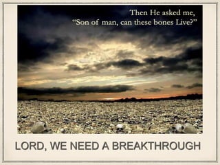LORD, WE NEED A BREAKTHROUGH

 