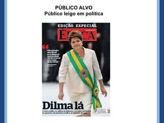PÚBLICO ALVO
Público leigo em política
 