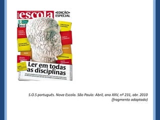 S.O.S português. Nova Escola. São Paulo: Abril, ano XXV, nº 231, abr. 2010
                                                    (fragmento adaptado)
 