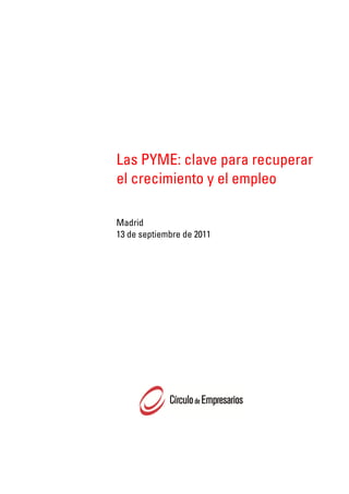 Las PYME: clave para recuperar
el crecimiento y el empleo

Madrid
13 de septiembre de 2011
 