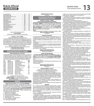Luciana Abreu Rocha 1397 001
Luciene Rodrigues Silva 1398 001
Magno Celestino da Silva 1399 001
Márcia dos Santos Siqueira Vasconcelos 1400 001
Marcos Umbelino Silva 1401 001
Maria José dos Santos 1402 001
Mariana das Graças Alves de Oliveira 1403 001
Marta Menezes 1404 001
Patrícia Rodrigues Silva 1405 001
Pedro Alexandre da Silva 1406 001
Renata Moura Verçosa 1407 001
Rochele Aragão 1408 001
Roseli Aparecida Pires Rosa Alexandre 1409 001
Simone Sales Ferreira 1410 001
Sirlane Pereira Bispo de Souza 1411 001
Tatiana Cristina Rodrigues 1412 001
Andréia Santana de Carvalho 1413 001
Carine Schnitzler 1414 001
Ana Lúcia Othoni Faria 1415 001
Lisete Costa 1416 001
Guarujá, 10 de setembro de 2013.
Luciana Salituri
Diretora de Programas Estratégicos Educacionais
Portaria n.º 33/13 - SEDUC
“Dispõe sobre Regularização de Vida Escolar”
ASecretáriadeEducaçãodeGuarujá,comfundamentonoitens4e41,
da Indicação CME n.º 02/10 e nos termos da Deliberação CME 02/10,
declara regularizada a vida escolar do aluno GILBERTO FERREIRA DA
SILVA JUNIOR, R.G. 41.899.528-X/SP, matriculado na Escola Municipal
Profª. Dirce Valério Gracia, referente aos estudos do 8º ano do Ensino
Fundamental, tendo em vista a ocorrência de Recuperação Implícita.
Registre-se, publique-se e dê-se ciência.
Secretaria Municipal de Educação, 02 de setembro de 2013.
Priscilla Maria Bonini Ribeiro
Secretária Municipal de Educação
infraestrutura e obras
Edital de Notificação nº 032/2013
De conformidade com o Artigo 28, parágrafo 3º, da Lei Complementar
nº 044/98, faço público que, por não terem sido encontrados, ficam os
contribuintesabaixorelacionados,notificadosdequedeverãocumprir,
no prazo de 30 (trinta) dias a partir desta publicação, as exigências con-
tidas nos autos relacionados, concernente à infração da referida lei.
Auto	 Cadastro	 Contribuinte	 Artigo
291619	 0-0063-018-000	 Ana Maria Ferraz Lima	 38§5
293160	 0-0079-001-005	 Antonio José de Oliveira Afim	 38§5
291615	 3-0430-013-000	 Arnaldo Pavlovsky	 27
291616	 3-0430-013-000	 Arnaldo Pavlovsky	 26
288813	 1-0053-012-000	 Isidoro e Bento Montemagni	 27
288814	 1-0053-012-000	 Isidoro e Bento Montemagni	 38§5
291620	 0-0064-023-000	 João Dantas	 38§5
293161	 0-0079-001-007	 José Teixeira Gomes Faim	 38§5
291633	 3-0730-012-000	 Juarez Giampauli	 27
288827	 2-0249-011-000	 Luiz Carlos Fagundes	 17
288808	 2-0120-001-000	 Manoel Domingos Cravo	 38§5
291760	 3-0581-001-000	 Mario G. Franco	 27
291761	 3-0581-001-000	 Mario G. Franco	 26
291762	 3-0581-001-000	 Mario G. Franco	 26§4
288825	 1-0013-013-000	 Miguel A. Gonzalez Jr.	 26
Guarujá, 09 de setembro de 2013
Ademar Pozzani - Sec. de Infraestrutura e Obras
Jorge D. F. Salgado - Diretoria de Uso Ocup. do Solo 2
Márcia Cristina Costa - Fiscal Municipal
saúde
Edital de Convocação Nº. 11/13 – Reunião ORDINÁRIA
O Conselho Municipal de Saúde, disposto pela Lei Federal nº.
8.142/90 nos termos da Lei Municipal nº. 3848, de 09 de setembro
de 2010, no uso de suas atribuições legais, convoca todos os conse-
lheiros, suplentes e população em geral, para Reunião ORDINÁRIA
a ser realizada no dia 13 de setembro de 2013, na sede deste Con-
selho, sito a Avenida Leomil, n° 518, – Centro, às dezesseis horas,
para deliberar sobre a seguinte pauta:
I – Aprovação da Ata anterior;
II – Informes dos Conselheiros;
III - Reforma Hosp. Dia Willian Rocha;
IV – Prestação de contas 2º Quadrimestre;
V – Operação Verão 2012;
VI – Plano Operativo – Hosp. Sto Amaro;
VII – Pacto Municipal da Saúde;
VIII – Nova sede do Conselho.
ODEMIR BATISTA DA SILVA
Presidente
desenvolvimento e
assistência social
EDITAL Nº. 051/2013 - CMDCA
Convocação de Assembleia Extraordinária
O Conselho Municipal dos Direitos da Criança e do Adolescente
de Guarujá – CMDCA, no uso das atribuições legais estabelecidas
na Lei Municipal nº 3.382, de 07 de junho de 2006, vem por meio
deste, convocar os conselheiros titulares e suplentes para a Assem-
bleia Extraordinária, a ser realizada no dia 17 de Setembro de
2013, às 11h00min,nas dependências da Casa dos Conselhos, Rua
Montenegro, nº455, Centro, Guarujá/SP.
Pauta:
• Projeto da Associação de Amigos do Lar do Menor Assistido - ALMA
Maria Lúcia Ribeiro dos Santos
Presidente
Edital de Convocação
O Conselho Municipal de Participação e Desenvolvimento da Co-
munidade Negra, convoca os membros do colegiado e demais inte-
ressados para reunião Ordinária no dia 12/09/2013, às 19 horas, na
Casa dos Conselhos, sita à Rua Montenegro, 455 – Centro – Guarujá.
Pauta:
• Deliberação acerca do local de implantação do busto de Zumbi
dos Palmares;
• Informações acerca dos diálogos com a Fundação Zumbi dos Palmares;
• Prestação de contas referente à 3ª Conferência Estadual de Promo-
ção da Igualdade Racial;
• Informações referentes ao evento das religiões de matriz africana
que realizar-se-á em 14/09/2013.
Guarujá, 09 de setembro de 2013.
Anderson dos Santos Bernardes
Presidente do CMPDCN
EDITAL DE CONVOCAÇÃO
O Conselho Municipal da Pessoa com Deficiência Convoca os
membros titulares e suplentes deste conselho para a Assembléia Or-
dinária, que será realizada no dia 12 de setembro de 2013, às 9h30,
na Rua Montenegro - Nº 455, Casa dos Conselhos – Centro, Guarujá.
Pauta:
• Leitura da Ata anterior;
• Elaboração das ações em Comemoração ao dia Nacional da Luta da
Pessoa com Deficiência;
• Assuntos gerais:
Guarujá, 06 de Setembro de 2013.
Maria Angélica de Araújo Cruz
Presidente
Resolução CMDCA n° 037/13
Dispõe sobre a composição e funcionamento
das Comissões do Conselho Municipal dos Direitos
da Criança e do Adolescente de Guarujá.
OConselhoMunicipaldosDireitosdaCriançaedoAdolescente,noexer-
cício das atribuições que lhe confere a Lei 3.944, de 30 de maio de 2012;
Considerando as alterações verificadas na composição deste Colegiado;
Considerando a importância das Comissões para o bom funciona-
mento deste Conselho Municipal dos Direitos da Criança e do Ado-
lescente e do respectivo Fundo Municipal;
Considerando a necessidade de definir a nova composição e as
normas gerais para o funcionamento das Comissões, conforme as
disposições legais e regulamentares;
Considerando a deliberação do Colegiado na Reunião Ordinária de
20 de agosto de 2013;
RESOLVE:
Art. 1º - Aprovar a presente Resolução que dispõe sobre a composi-
ção e funcionamento das Comissões de trabalho do Conselho Muni-
cipal dos Direitos da Criança e do Adolescente de Guarujá - CMDCA.
Art. 2º - As Comissões têm por finalidade promover estudos e ela-
borar propostas sobre temas específicos, a serem submetidos ao
plenário do CMDCA.
Art. 3º - A Diretoria será assessorada pelas seguintes Comissões,
conforme estabelece o Regimento Interno:
I – Comissão Financeira;
– Competência: encarregar-se dos assuntos e providências relativas à
arrecadação e controle da aplicação de recursos, previsão e acompa-
nhamento orçamentário, cobranças, caixa, balancetes e assuntos afins;
- Franklin Santana Junior, Juliana Santana Rodrigues, Ricardo Cáfaro
- Representantes do Governo:
- Jefferson da Silva Nascimentos, Maria Fernanda da Silva, Ronaldo
Araújo Santana - Representantes da Sociedade Civil:
II – Comissão de Divulgação;
– Competência: encarregar-se de organizar e manter em funciona-
mento as atividades de relações públicas, divulgação, propaganda,
informação e assuntos afins;
- Jurandir Canfild - Representante do Governo:
- Samira Hilal Grassmann - Representantes da Sociedade Civil:
III – Comissão de Planejamento e Coordenação de Programas e Projetos;
– Competência: responsabilizar-se pelos assuntos e providências
relativas às entidades e programas, inclusive os registros, avaliação,
documentação, acompanhamento de programas e projetos;
- Jurandir Vieira Canfild - Representantes do Governo:
- Jocélio de Jesus, Celso Antônio Davanço e Jefferson da Silva Nasci-
mento - Representantes da Sociedade Civil:
IV - Comissão de Ética;
– Competência: apurar as infrações atribuídas aos Conselheiros Tu-
telares e de Direito;
- Nos casos de apuração de infrações cometidas por Conselheiros
Tutelares, conforme determina à legislação municipal respectiva, a
Comissão de Ética será acrescida de dois ConselheirosTutelares titu-
lares, representando os ConselhosTutelares de Guarujá e Vicente de
Carvalho, respectivamente.
- Marlene Vieira dos Santos e Alessandro da Glória Morone - Repre-
sentantes do Governo:
- Jefferson da Silva Nascimento e Raquel Araújo de Brito Gonçalves
da Silva – Representante da Sociedade Civil:
- Marcela Pereira dos Santos Bárbara – Representante Conselho Tu-
telar Guarujá
- Valéria Gomes de Santana – Representante Conselho Tutelar de
Vicente de Carvalho
V - Comissão de Organização do CMDCA e ConselhosTutelares (CO):
realizar estudos e apresentar propostas para melhor estruturação,
organização e funcionamento do CMDCA e Conselhos Tutelares.
- Denise Castro do Nascimento - Representantes do Governo:
- Samira Hilal Grassmann - Representantes da Sociedade Civil:
VI - Comissão de Promoção, Proteção e Defesa dos Direitos da Crian-
ça e Adolescente à Convivência Familiar e Comunitária.
– Competência: estabelecer Normas e Procedimentos Gerais refe-
rentes ao atendimento à criança e ao adolescente sob medida pro-
tetiva de acolhimento institucional e familiar.
- Maria Lúcia Ribeiro dos Santos - Representante do Governo:
- Carolina Massabki Costa Pinto, Norma Marin Gonçalves, Flavia Fer-
nanda Loureiro dos Santos e Claudia Bispo dos Santos - Represen-
tantes da Sociedade Civil:
VII - Comissão de Atualização do Diagnóstico da Situação da Criança
e Adolescente: realizar estudos e apresentar propostas para a atuali-
zação permanente do Diagnóstico Municipal da Situação das Crian-
ças e Adolescentes.
- Maria Lúcia Ribeiro dos Santos, Denise de Castro Nascimento, Ju-
randir Vieira Canfild, Sandra Tereza Sant’Anna, Regina Rodrigues -
Representantes do Governo:
- Carolina Massabki Costa Pinto, Lilia Maria de Lima Rodrigues, Ro-
sangela Simões, Nathalia Garcia Siqueira Paes, Jocélio de Jesus - Re-
presentantes da Sociedade Civil:
VIII - Comissão de Acompanhamento e Controle da Implantação do
Sistema de Atendimento Socioeducativo (CAC): estabelecer sistemá-
tica de acompanhamento e controle da implantação do Sistema de
Municipal de Atendimento Socioeducativo (SINASE).
- Ana Paula Camargo Marques, Maria Lúcia Ribeiro dos Santos - Re-
presentantes do Governo:
- Lidio da Silva Neres, José Ricardo Gonçalves, Isabel Cristina Roma-
na Bertolassi - Representantes da Sociedade Civil:
Art. 4º - As Comissões devem atuar de maneira coordenada, para
obter o melhor relacionamento possível e para o bom andamento
do CMDCA, estando subordinadas à Diretoria.
Art. 5º - As Comissões poderão convidar membros do Poder Executi-
vo, Legislativo, Judiciário, Ministério Público, representantes de enti-
dades ou pessoas da sociedade civil, para assessorá-las na discussão
dos assuntos que lhe são pertinentes.
Art. 6º - Cada Comissão deverá elaborar critérios, diretrizes e proce-
dimentos de funcionamento que objetivem atingir as metas deseja-
das, submetendo-as à apreciação e aprovação do Colegiado.
§ 1º – As Comissões constituídas de forma paritária, exceto dispo-
sição legal em contrário, serão compostas por, no mínimo, quatro
conselheiros titulares.
§ 2º - Cada Comissão escolherá um coordenador e um relator para a
organização dos seus trabalhos, exceto os componentes da Diretoria.
§ 3º - É facultado aos membros suplentes participarem das Comis-
sões, exceto a Comissão de Ética;
Art. 7º - O plenário do CMDCA a seu critério poderá criar novas Co-
quinta-feira
12 de setembro de 2013
13GUARUJÁ
Diário Oficial
 
