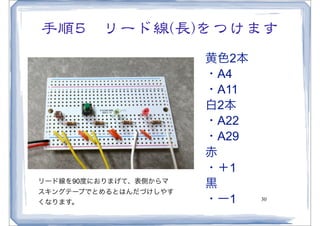 手順55　リード線�((長))をつけます
                       黄色2本
                       ・A4
                       ・A11
                       白2本
                       ・A22
                       ・A29
                       赤
                       ・＋1
リード線を90度におりまげて、表側からマ
                       黒
スキングテープでとめるとはんだづけしやす
くなります。                 ・ー1    30
 