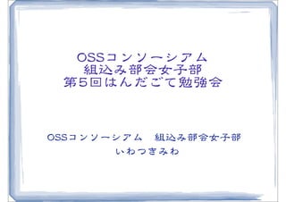 OOSSSSコンソーシアム
   組込み部会女子部
 第55回はんだごて勉強会


OOSSSSコンソーシアム　組込み部会女子部
          いわつきみわ
 