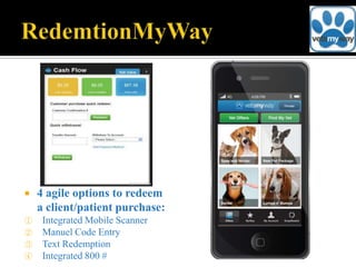    4 agile options to redeem
    a client/patient purchase:
①    Integrated Mobile Scanner
②    Manuel Code Entry
③    Text Redemption
④    Integrated 800 #
 