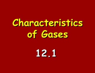 Characteristics of Gases 12.1 