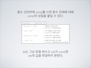함수 선언부에 const를 쓰면 함수 전체에 대해	

const의 성질을 붙일 수 있다.
tb는 그냥 로컬 변수고 ctb가 const면	

ctb의 값을 변경하지 못한다.
 