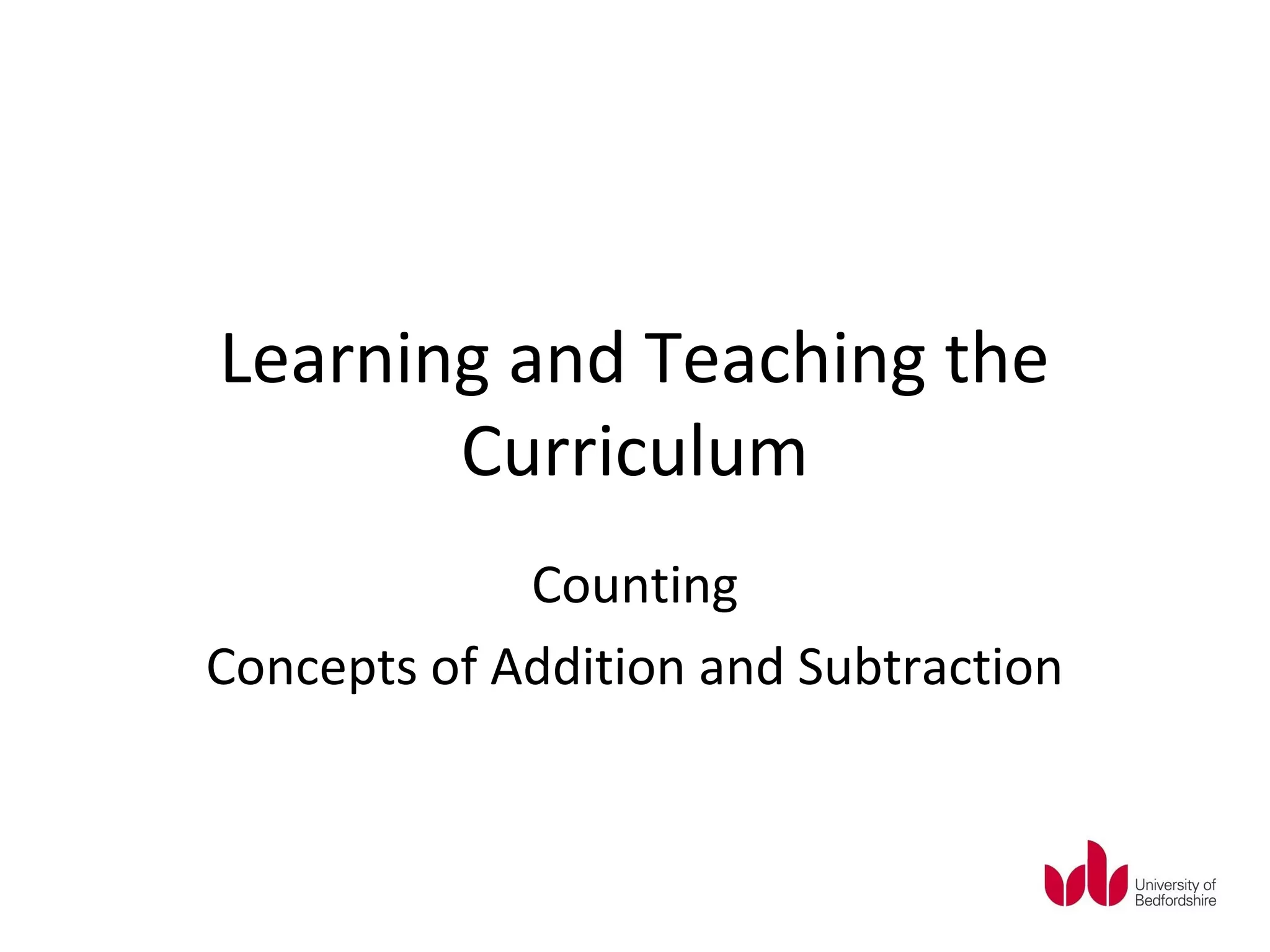 Learning and Teaching the
       Curriculum
             Counting
Concepts of Addition and Subtraction
 