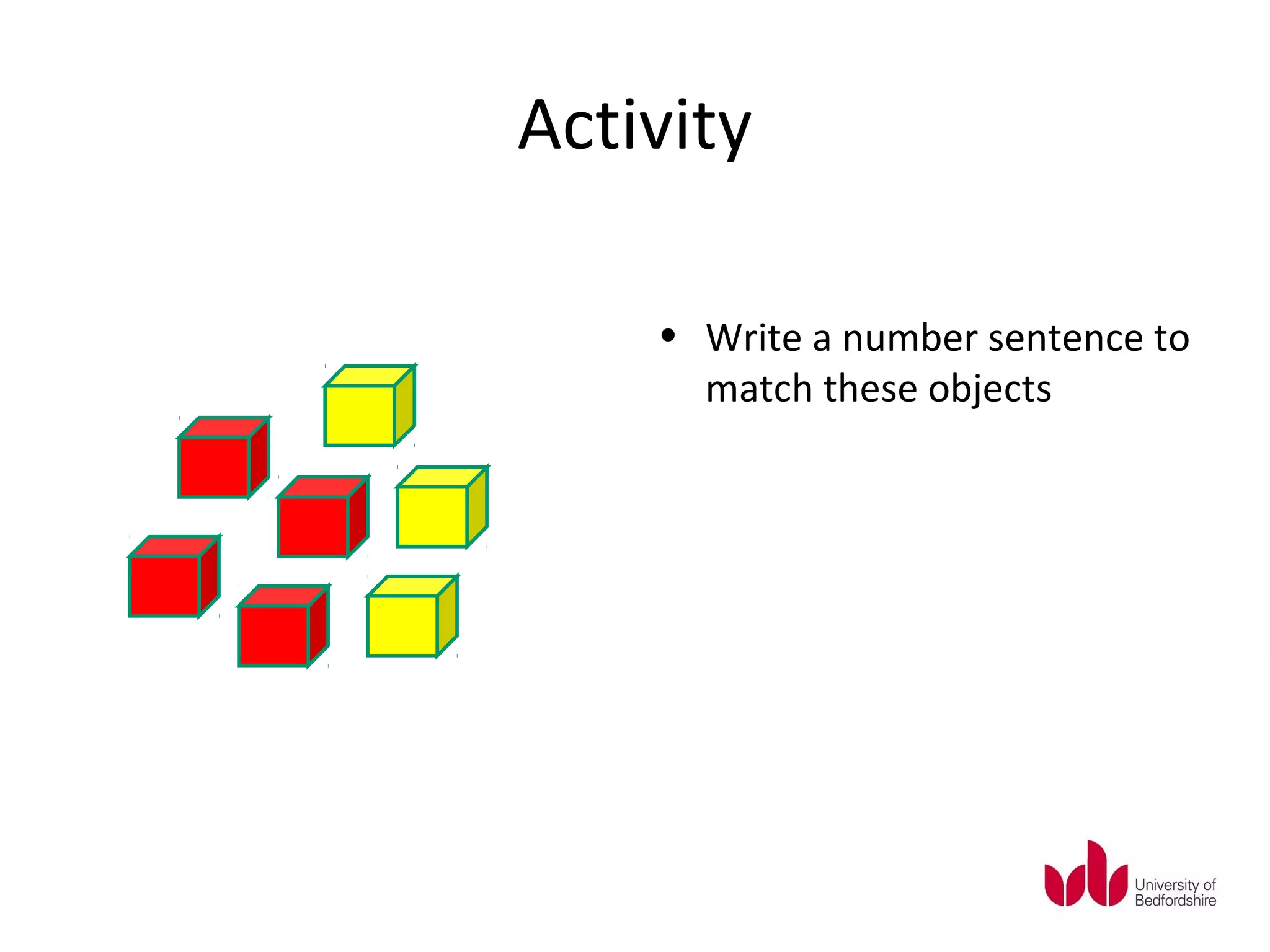 Activity

    • Write a number sentence to
      match these objects
 