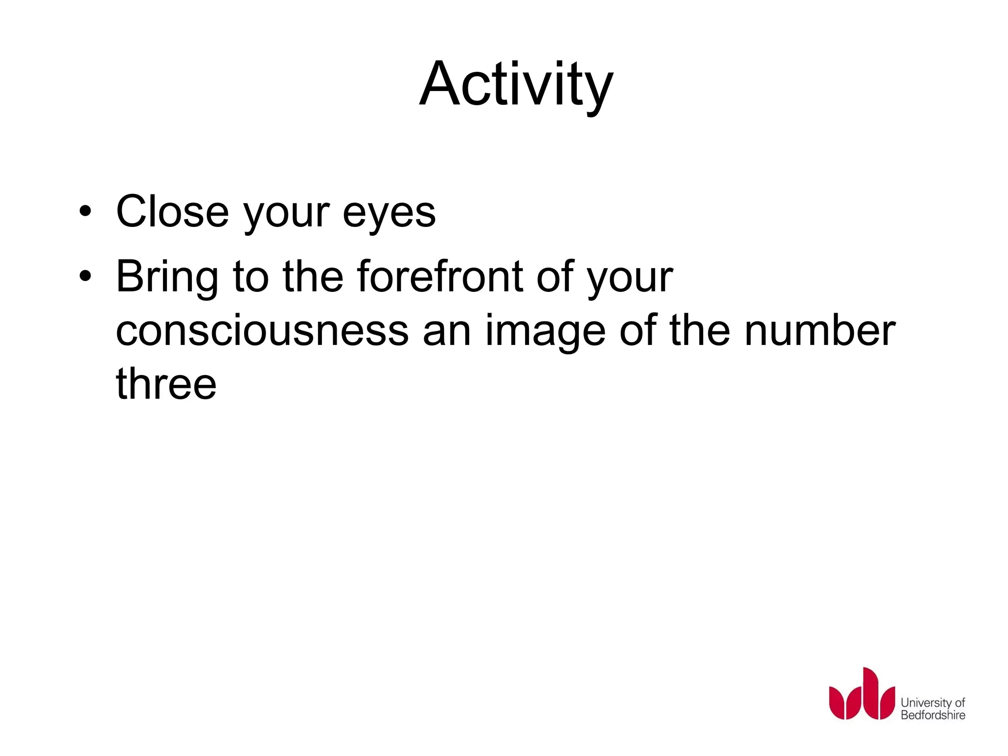 Activity
• Close your eyes
• Bring to the forefront of your
  consciousness an image of the number
  three
 