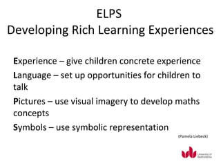 ELPS
Developing Rich Learning Experiences

 Experience – give children concrete experience
 Language – set up opportunitie...
