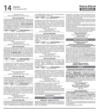 Diego Bezerra Pereira
Diretor de Gestão de Pesssoas - ADM GP2 - fagm
EDITAL DE CONVOCAÇÃO
A Prefeitura Municipal de Guarujá, Estado de São Paulo, através da
Secretaria Mun. de Administração – ADM, convoca a candidata abaixo
relacionada, aprovada junto ao Processo Seletivo para o Provimento
de Vagas. Com Prova, Prova Prática e Formação de Cadastro Reserva
- Edital nº.001/2013 – SESAU/SAMU – TÉCNICO DE ENFERMAGEM
– Contratação Temporária pelo Regime Jurídico Administrativo, sem
vínculo trabalhista ou estatutário, nos termos dos artigos 600 a 605,
da Lei Complementar nº.135/2012, nos termos do disposto no Pro-
cesso Administrativo nº.23665/2013:
CLASSIF. Nº. DE INSCR. NOME DA SELECIONADA
8º. 000628 CAROLINA DE OLIVEIRA
A candidata acima mencionada, deverá comparecer no prazo de 03
(três) dias úteis a saber: 15, 16 e 17/10/2013 (3ª., 4ª. e 5ª. feira), junto
ao Recursos Humanos (térreo – sala 33) da Pref. Mun. de Guarujá
– Paço Raphael Vitiello, sito à av. Santos Dumont, nº.640, Santo An-
tônio - Guarujá, sendo que nos dias 15 e 17/10/2013 (3ª. e 5ª. feira),
das 9 às 11 horas, e no dia 16/10/2013 (4ª. feira) das 14 às 16 horas,
para fins de contratação.
Guarujá, 10 de outubro de 2013
Diego Bezerra Pereira
Diretor de Gestão de Pesssoas - ADM GP2 - fagm
EDITAL DE CONVOCAÇÃO
A Prefeitura Municipal de Guarujá, Estado de São Paulo, através da
Secretaria Mun. de Administração – ADM, convoca as candidatas
abaixo relacionadas, aprovadas junto ao Processo Seletivo Simpli-
ficado de Análise de Currículo e Prova Prática - Edital nº.001/2012
– SESAU/SAMU – ENFERMEIRO PADRÃO – Contratação Temporária
pelo Regime Jurídico Administrativo, sem vínculo trabalhista ou es-
tatutário, nos termos dos artigos 600 a 605, da Lei Lei Complemen-
tar nº.135/2012, nos termos do disposto no Processo Administrativo
nº.23951/2013:
CLASSIF. Nº. DE INSCR. NOME DA SELECIONADA
11º. 014 SANDRA MARIA DOS PASSOS SILVA
12º. 034 FERNANDA FONSECA
As candidatas acima mencionadas, deverão comparecer no prazo
de 02 (dois) dias úteis a saber: 15 e 16/10/2013 (3ª. e 4ª. feira), junto
ao Recursos Humanos - (térreo – sala 33), desta Prefeitura Munici-
pal - Paço Raphael Vitiello, sito à av. Santos Dumont, nº. 640, Santo
Antonio – Guarujá, sendo que no dia 15/10/2013 (3ª. feira), das 9 às
11 horas, e no dia 16/10/2013 (4ª. feira) das 14 às 16 horas, para fins
de contratação.
Guarujá, 10 de outubro de 2013
Diego Bezerra Pereira
Diretor de Gestão de Pesssoas - ADM GP - fagm
EDITAL DE CONVOCAÇÃO
A Prefeitura Municipal de Guarujá, Estado de São Paulo, através da
Secretaria Mun. de Administração – ADM, convoca o candidato abai-
xo relacionado, aprovado em Concurso Público Edital nº.001/2011
– SEDESC – PSICÓLOGO – LEI COMPLEMENTAR Nº.135/2012, confor-
me o que foi decidido no Processo Administrativo nº.2729/2013:
CLASSIF. Nº.INSCR. NOME DO CANDIDATO
23º. 453054 CAIO MARCELO SIMÕES DA SILVA
O candidato acima mencionado, deverá comparecer no prazo de
03 (três) dias úteis, a saber: 15, 16 e 17/10/2013 (3ª., 4ª. e 5ª. feira),
junto ao Recursos Humanos (térreo - sala 33) da Prefeitura Municipal
– Paço Raphael Vitiello, sito à Av. Santos Dumont, nº.640, Santo An-
tônio – Guarujá, sendo que nos dias 15 e 17/10/2013 (3ª. e 5ª. feira)
das 9 às 11 horas, e no dia 16/10/2013 (4ª. feira) das 14 às 16 horas,
para fins de processo admissional.
Guarujá, 08 de outubro de 2013
Diego Bezerra Pereira
Diretor de Gestão de Pessoas - ADM GP - fagm
EDITAL DE CONVOCAÇÃO
A Prefeitura Municipal de Guarujá, Estado de São Paulo, através da
Secretaria Mun. de Administração – ADM, convoca a candidata abai-
xo relacionada, aprovada em Concurso Público Edital nº.001/2011
– SEDUC – COZINHEIRO (AGENTE DE SERVIÇOS DE ALIMENTAÇÃO)
– LEI COMPLEMENTAR Nº.135/2012, conforme o que foi decidido no
Processo Administrativo nº.29281/2013:
CLASSIF. Nº.INSCR. NOME DO CANDIDATO
205º. 304677 MARIA DO ROSÁRIO DA SILVA
A candidata acima mencionada, deverá comparecer no prazo de 03
(três) dias úteis, a saber: 15, 16 e 17/10/2013 (3ª., 4ª. e 5ª. feira), jun-
to ao Recursos Humanos (térreo - sala 33) da Prefeitura Municipal
– Paço Raphael Vitiello, sito à Av. Santos Dumont, nº.640, Santo An-
tônio – Guarujá, sendo que nos dias 15 e 17/10/2013 (3ª. e 5ª. feira)
das 9 às 11 horas, e no dia 14/10/2013 (4ª. feira) das 14 às 16 horas,
para fins de processo admissional.
Guarujá, 11 de outubro de 2013
Diego Bezerra Pereira
Diretor de Gestão de Pessoas - ADM GP - fagm
EDITAL DE CONVOCAÇÃO
A Prefeitura Municipal de Guarujá, Estado de São Paulo, através da
Secretaria Mun. de Administração – ADM, convoca a candidata abai-
xo relacionada, aprovada em Concurso Público Edital nº.001/2011
– SEDUC – PEB I - SUBSTITUTO – LEI COMPLEMENTAR Nº.135/2012,
conforme o que foi decidido no Processo Administrativo nº.
29281/2013:
CLASSIF. Nº.INSCR. NOME DO CANDIDATO
42ª. 302275 RENATA DAVID GUCHILO
A candidata acima mencionada, deverá comparecer no prazo de 03
(três) dias úteis a saber: 15, 16 e 17/10/2013 (3ª., 4ª. e 5ª. feira), jun-
to ao Recursos Humanos (térreo - sala 33) da Prefeitura Municipal
– Paço Raphael Vitiello, sito a Av. Santos Dumont, nº. 640, Santo An-
tônio – Guarujá, sendo que nos dias 15 e 17/10/2013 (3ª. e 5ª. feira)
das 9 às 11 horas, e no dia 14/10/2013 (4ª. feira) das 14 às 16 horas,
para fins de processo admissional.
Guarujá, 11 de outubro de 2013
Diego Bezerra Pereira
Diretor de Gestão de Pessoas - ADM GP - fagm
EDITAL DE CONVOCAÇÃO
A Prefeitura Municipal de Guarujá, Estado de São Paulo, através
da Secretaria Mun. de Administração – ADM, convoca a candi-
data abaixo relacionada, aprovada em Concurso Público Edital
nº.001/2011 – SEDUC – PSICOPEDAGOGO – LEI COMPLEMENTAR
Nº.135/2012, conforme o que foi decidido no Processo Administra-
tivo nº.39383/2012:
CLASSIF. Nº.INSCR. NOME DO CANDIDATO
10ª. 301376 LILIANA BLASIOLI BARBIERI
A candidata acima mencionada, deverá comparecer no prazo de 03
(três) dias úteis a saber: 15, 16 e 17/10/2013 (3ª., 4ª. e 5ª. feira), jun-
to ao Recursos Humanos (térreo - sala 33) da Prefeitura Municipal
– Paço Raphael Vitiello, sito à Av. Santos Dumont, nº.640, Santo An-
tônio – Guarujá, sendo que nos dias 15 e 17/10/2013 (3ª. e 5ª. feira)
das 9 às 11 horas, e no dia 16/10/2013 (4ª. feira) das 14 às 16 horas,
para fins de processo admissional.
Guarujá, 08 de outubro de 2013
Diego Bezerra Pereira
Diretor de Gestão de Pessoas - ADM GP - fagm
A COMISSÃO ELEITORAL – CE – CIPA 2013, comunica que:
Considerando o artº 18 do Edital 001/2013 – CIPA;
Considerando a necessidade de número mínimo de candidatos;
Considerando que o prazo de inscrições se mostrou exíguo.
Comunicamos que ficam prorrogadas as inscrições para a eleição
dos membros titulares e suplentes, representantes dos funcionários,
da Comissão Interna de Prevenção de Acidentes (CIPA) pelo período
de 14 a 23 de outubro.
A Comissão Eleitoral se reunirá dia 14 de outubro para retificação do
Edital e publicação em até 3 (três) dias úteis após a reunião.
Comissão Eleitoral
	
finanças
COMUNICADO – FINANÇAS Nº 007/2013
Considerando o disposto no caput do artigo 5º da Lei Federal nº
8.666/93 que dispõe sobre a obrigatoriedade de obediência, para
cada fonte diferenciada de recursos, a estrita ordem cronológica das
datas de suas exigibilidades;
Considerando o acatamento ao Princípio Constitucional da Con-
tinuidade nos Serviços Públicos no que se diz respeito ao forneci-
mento de bens e prestação de serviços essenciais a população, ou
seja, os indispensáveis a coletividade;
Considerando que os motivos trazidos pelas respectivas Secretarias
revestem-se de justificativa para proceder-se a alteração a Ordem
Cronológica de Pagamentos (OCP), face à relevância dos forneci-
mentos e/ou serviços prestados e
Considerando que poderá haver a suspensão dos serviços presta-
dos pelo contratado em virtude do não pagamento do documento
fiscal (NF) de número 203;
A Secretaria de Finanças comunica, na forma do que preceitua a le-
gislação em vigor, autoriza a quebra de cronologia para o pagamen-
to a Congregação Santista de Surdos no valor de R$ 35.507,88 (trinta
e cinco mil, quinhentos e sete reais e oitenta e oito centavos).
Guarujá, 11 de outubro de 2013.
Franklin Santana Júnior
Diretor de Execução e Controle Financeiro
Armando Palmieri
Secretário Municipal de Finanças
meio ambiente
(Republicação por incorreção)
EDITAL 002/2013
Inscrição para preenchimento de duas cadeiras para
representar o Primeiro Setor no Fórum Permanente da Agenda
21 - Biênio 2013/2014 (Decreto 8940/2010)
Comunicamos que, em virtude da vacância de duas cadeiras de
representantes do Primeiro Setor, (órgãos governamentais), no
quadro de membros do Fórum Permanente da Agenda 21 – Biênio
2013/2014, os interessados em preenchê-las, devem comparecer
na 37º Reunião Ordinária do Fórum da Agenda 21. A reunião será
realizada em 14/10/2013, às 14 horas, na sede da Associação de Ar-
quitetos e Engenheiros de Guarujá, sito a Rua Quintino Bocaiúva,
521, Centro Guarujá e, os interessados deverão apresentar no ato,
Ofício de indicação emitido pelo responsável legal da instituição
pleiteante, acompanhado do RG e CPF do indicado. As referidas
cadeiras serão preenchidas por meio de análise e indicação dos
pares (1º Setor) presentes, no decorrer da reunião, em conformi-
dade com o Decreto 8940/2010.
Secretaria executiva FÓRUM DA
AGENDA 21 GUARUJÁ - 2013/2014
saúde
Comunicado DE desINTERDIÇÃO nº 03- DIVISA-2/2013
A Diretoria da Vigilância em Saúde no uso de suas atribuições e em
cumprimento à legislação sanitária vigente, comunica na data de
02/10/2013 a DESINTERDIÇÃO do Estabelecimento sob razão
social: ALKANS PHARMA GUARUJÁ – FARMÁCIA DE MANIPULA-
ÇÃO LTDA – ME – CNPJ 004.742.679/0001-45, situado à AVENIDA
THIAGO FERREIRA Nº 1020 – VILA ALICE – VICENTE DE CARVA-
LHO - GUARUJÁ -SP, fica liberado, condicionalmente, da interdição
realizada em 27/09/2013, até que cumpra o compromisso de ade-
quação firmado em 02/10/2013, quando então estará sujeito a nova
inspeção, conforme termo nº 296715.
Guarujá, 11 de Outubro de 2013.
Carlos Leda de Araújo
Assessor Técnico II – Vigilância Sanitária
Marco Antônio Chagas da Conceição
Diretor de Vigilância em Saúde
CldA / nmp
EDITAL DE CONVOCAÇÃO
O CONSELHO MUNICIPAL ANTIDROGAS (COMAD), criado pela Lei
Municipal 2995/2002, vem através de sua Presidente, convocar os
respectivos Membros Titulares e Suplentes para Reunião Ordiná-
ria, a ser realizada dia 14 de outubro de 2013, às 14 horas na sala
de reuniões do Conselho Municipal de Saúde do Guarujá, sito à Av.
Leomil, 518 - Pitangueiras - Guarujá, com a seguinte pauta:
- Leitura e aprovação da Ata da Reunião Ordinária do mês de
Setembro/13;
- Informes sobre o Curso de Capacitação para os Conselheiros dos
Conselhos Municipais sobre Drogas do Estado de São Paulo realiza-
do em 20/09/2013;
- Recursos Financeiros para o COMAD;
sábado
12 de outubro de 2013
14 GUARUJÁ
Diário Oficial
 