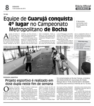A
equipe de bocha 14
Bis de Guarujá ficou
em quarto lugar no
Campeonato Metro-
politano 2013, vencido pela equi-
pe do Campo Grande de Santos
(ver tabela abaixo). Na última
rodada, realizada no dia 28 de
setembro, em Praia Grande, a
equipe da Cidade perdeu para o
time de Mongaguá por 2 X1.
O técnico da equipe Carlos
Santos Luz, o Peu fez questão de
agradecer a Prefeitura de Gua-
rujá, por meio da Secretaria de
Esporte e Lazer, por todo o apoio
dado à modalidade. “Todos os
atletas da 14 Bis também estão
de parabéns pelo desempenho no
campeonato. Obrigado a todos”,
disse.
O Metropolitano de Bocha
2013 foi formado por dez equi-
pes, sendo seis de Praia Grande
e uma de Mongaguá, uma de São
Vicente, uma de Santos e uma de
Guarujá. Os jogos aconteceram
entre todos contra todos, em
disputas de ida e volta.
Já a equipe de bocha 14 Bis de
Guarujá é formada por 15 atletas,
sendo base da seleção de Guarujá
para as competições oficiais. O
apoio é da Prefeitura de Guarujá,
por meio da Diretoria de Esporte
da Terceira Idade.
14 bis
iniciação esportiva
Equipe de Guarujá conquista
4º lugar no Campeonato
Metropolitano de Bocha
Projeto esportivo é realizado em
dose dupla neste fim de semana
O Município
concorreu com
dez equipes da
região
Em comemoração ao Dia das Crianças, a iniciativa
será desenvolvida em duas praças da Cidade,
Mangue Seco e 14 Bis, levando lazer e atividades
esportivas para meninos e meninas de 4 a 16 anos
Resultado final
1º - Campo Grande – Santos
2º - Yacht – São Vicente
3º - Jardim Guilhermina – Praia Grande
4º - 14 Bis – Guarujá
5º - Jardim Quietude – Praia Grande
O
Projeto Iniciação
Esportiva e Lazer nas
Praças de Guarujá
acontece neste fim
de semana em dose dupla. Com
o objetivo de oferecer diversão e
introduzir as crianças no esporte
serão montados brinquedos neste
sábado, 12, na Praça Mangue
Seco, e no domingo, 13, na Praça
14 Bis. O projeto é voltado para
crianças de 4 a 16 anos.
Para a realização das ativida-
des, serão instaladas duas camas
elásticas, duas miniquadras de vo-
leibol, duas miniquadras de bas-
quetebol, além de estrutura para a
prática de ginástica artística.
Hoje, Dia das Crianças, na
Praça Mangue Seco os menores
poderão se divertir das 10 às 16
horas. Já amanhã, na Praça 14
Bis, as atividades acontecerão
das 13 às 17 horas em parceria
com o Conselho Municipal de
Direitos das Crianças e dos Ado-
lescentes (CMDCA). Monitores e
professores da Prefeitura também
participam do evento.
O projeto de Iniciação Espor-
tiva e Lazer nas Praças, idealizado
pela Prefeitura, por meio da Secre-
tariaMunicipaldeEsporteeLazer,
étotalmentegratuitoeproporciona
interatividade e domínio corporal.
Segundo o diretor municipal
de Atividade Física e Lazer, o
projeto visa levar brincadeiras às
crianças das comunidades da Ci-
dade. “Além disso, nosso intuito é
apresentar a essas crianças outras
modalidades esportivas além do
futebol”, finalizou.
A iniciativa será levada para
outras praças da Cidade até o fim
do ano. Em novembro estará na
Praça do Morrinhos (dia 2) e na
Praça do Povo no Santa Rosa (dia
23).Nodia12dedezembro,éavez
do Perequê receber as atividades.
PedroRezende
sábado
12 de outubro de 2013
8 GUARUJÁ
Diário Oficial
 