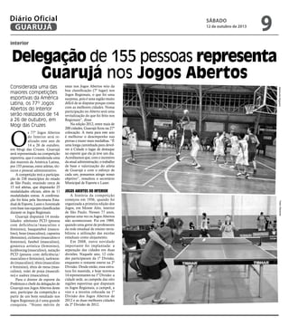 interior
Delegação de 155 pessoas representa
Guarujá nos Jogos Abertos
Considerada uma das
maiores competições
esportivas da América
Latina, os 77º Jogos
Abertos do Interior
serão realizados de 14
a 26 de outubro, em
Mogi das Cruzes
O
s 77º Jogos Abertos
do Interior será re-
alizado este ano de
14 a 26 de outubro,
em Mogi das Cruzes. Guarujá
será representada na competição
esportiva, que é considerada uma
das maiores da América Latina,
por 155 pessoas, entre atletas, téc-
nicos e pessoal administrativo.
A competição terá a participa-
ção de 238 municípios do estado
de São Paulo, reunindo cerca de
15 mil atletas, que disputarão 25
modalidades oficiais, além de 11
modalidades extras. A confirma-
ção foi feita pela Secretaria Esta-
dualdeEsporte,LazereJuventude
com base nas equipes classificadas
durante os Jogos Regionais.
Guarujá disputará 14 moda-
lidades: atletismo PCD (pessoa
com deficiência/masculino e
feminino), basquetebol (mascu-
lino), boxe (masculino), capoeira
(feminino), ciclismo (masculino e
feminino), futebol (masculino),
ginástica artística (feminino),
kickboxing (masculino), natação
PCD (pessoa com deficiência/
masculino e feminino), taekwon-
do (masculino), tênis (masculino
e feminino), tênis de mesa (mas-
culino), volei de praia (masculi-
no) e xadrez (masculino).
Para o diretor de esporte da
Prefeitura e chefe da delegação de
Guarujá nos Jogos Abertos deste
ano, participar da competição a
partir de um bom resultado nos
Jogos Regionais já é uma grande
conquista. “Nosso mérito de
estar nos Jogos Abertos veio da
boa classificação (7º lugar) nos
Jogos Regionais, o que foi uma
surpresa, pois é uma região muito
difícil de se disputar porque conta
com as melhores cidades. Nossa
participação no Aberto será uma
revitalização do que foi feito nos
Regionais”, disse.
Na edição 2012, entre mais de
200 cidades, Guarujá ficou na 27º
colocação. A meta para este ano
é melhorar o desempenho nas
provas e trazer mais medalhas. “É
uma longa caminhada para devol-
ver à Cidade o lugar de destaque
no esporte que ela já teve um dia.
Acreditamos que, com o incentivo
da atual administração, o trabalho
de base e valorização do atleta
de Guarujá e com o esforço de
cada um, possamos atingir nosso
objetivo”, ressaltou o secretário
Municipal de Esporte e Lazer.
Jogos Abertos do Interior
A história da competição
começou em 1936, quando foi
organizada a primeira edição dos
Jogos, em Monte Alto, interior
de São Paulo. Nesses 77 anos,
apenas uma vez os Jogos Abertos
não aconteceram. Foi em 1989,
quando uma greve de professores
da rede estadual de ensino invia-
bilizou a utilização das escolas
estaduais como alojamento.
Em 2008, outra novidade
importante foi implantada: a
separação das cidades em duas
divisões. Naquele ano, 12 cida-
des participaram da 1ª Divisão,
enquanto o restante esteve na 2ª
Divisão. Desde então, essa estru-
tura foi mantida, e hoje teremos
14 representantes na 1ª Divisão: a
cidade sede, as campeãs das oito
regiões esportivas que disputam
os Jogos Regionais, a campeã, a
vice e a terceira colocada na 1ª
Divisão dos Jogos Abertos de
2012 e as duas melhores cidades
da 2ª Divisão de 2012.
RaimundoNogueiraPedroRezende
sábado
12 de outubro de 2013
9GUARUJÁ
Diário Oficial
 
