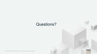 © 2017, Amazon Web Services, Inc. or its Affiliates. All rights reserved.© 2017, Amazon Web Services, Inc. or its Affiliates. All rights reserved.
Questions?
 