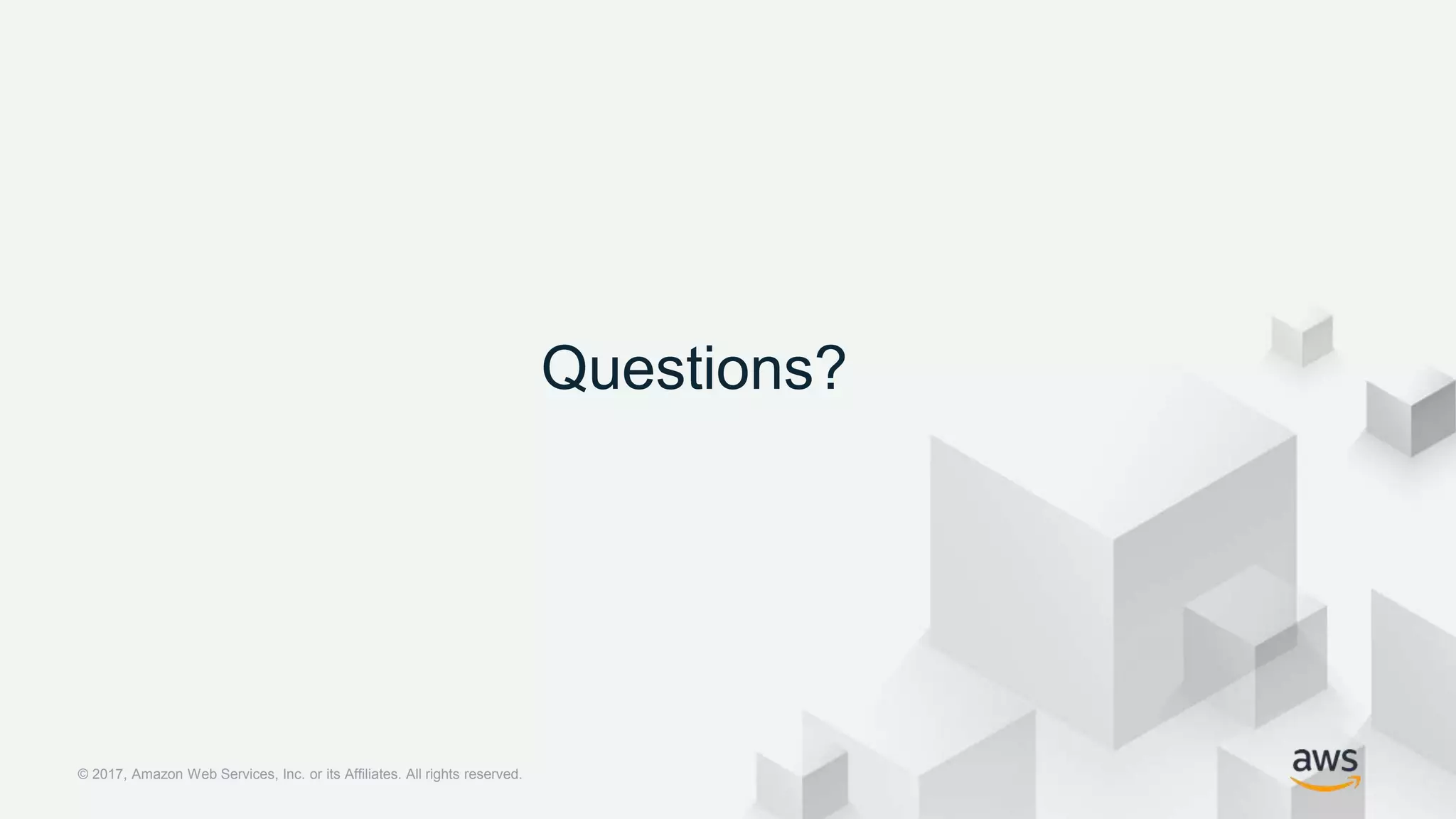 © 2017, Amazon Web Services, Inc. or its Affiliates. All rights reserved.© 2017, Amazon Web Services, Inc. or its Affiliates. All rights reserved.
Questions?
 