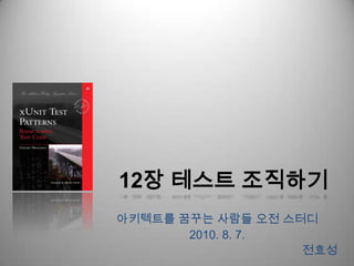 12장 테스트 조직하기 아키텍트를 꿈꾸는 사람들 오전스터디 2010. 8. 7. 전효성 