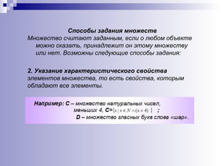 Способы задания множеств Множество считают заданным, если о любом объекте можно сказать, принадлежит он этому множеству или нет. Возможны следующие способы задания: 2.  Указание характеристического свойства   элементов множества, то есть свойства, которым обладают все элементы. 