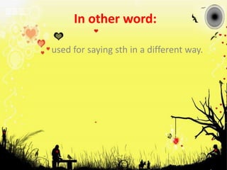 In other word:used for saying sth in a different way.