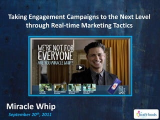 Taking Engagement Campaigns to the Next Level
through Real-time Marketing Tactics
Miracle Whip
September 20th, 2011
 