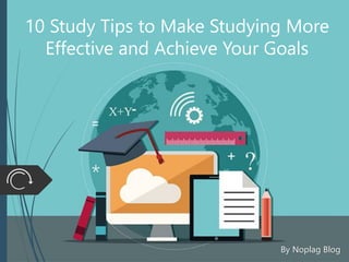 10 Study Tips to Make Studying More
Effective and Achieve Your Goals
By Noplag Blog
 