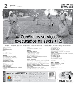 2          sÁbAdo
                                     12 de novembro de 2011
                                                                                                                                                                                                       Diário Oficial
                                                                                                                                                                                                        GUARUJÁ
Dayanna de Castro




                                                                                                             serviços urbanos


                                                    Confira os serviços
                                                 executados na sexta (12)
                             Ontem, a Prefeitura, por meio da Secretaria de Desenvolvimento e Gestão Urbana, realizou os seguintes serviços:
                ColetA meCAnizAdA                                                        PintUrA                                                                       HidrojAto/sUgAdor
                 Vila Áurea                                                               Avenida Humberto Prieto Perez – Guaiúba                                       Rua Três e Oito – Vila Zilda
                 Barreira do João Guarda                                                                                                                                Rua Brasília – Vila Edna
                 Vila Rã                                                                 VArrição
                                                                                                                                                                       retro/CAminHão trUCAdo/toCo
                                                                                          Santa Cruz dos Navegantes                                                     Retirada de mosaicos e transportes na Rua Marivaldo
                limPezA de CAnAl                                                          Praça dos Expedicionários – Centro                                           Fernandes – Enseada
                 Avenida Atlântica - Enseada                                              Avenida Rio Amazonas – Perequê                                                Adjacências da Escola Giusfredo Santini e Caec – Morrinhos II
                 Avenida Brasil – Vila Zilda                                              Praça Mário Covas – Morrinhos I
                                                                                          Travessa 210 a 200 – Morrinhos II                                            ColetA de resídUos
                CAPinAção                                                                 Travessa 230 a 220 – Morrinhos – II                                           Rua São Miguel – Pae Cará
                 Av. Humberto Prieto Perez – Guaiúba                                      Arredores da Creche Municipal José Ferranti – Cachoeira                       Rua Iporanga – Pae Cará
                 Rua Almirante Barroso – Parque Estuário                                                                                                                Rua Garça – Vila Áurea
                                                                                          Ruas “A, B e C ” - Cachoeira                                                  Rua Alameda dos Cruzeiros – Vila Áurea
                CAPinAção e rAsPAgem                                                                                                                                    Rua Martins Fontes – Pae Cará
                                                                                         serViços de AlVenAriA
                 Vila Áurea – (Rotatória)
                                                                                          Reforma de caixa na Rua Adriano Dias – Jardim Boa Esperança                  drAg line
                 Avenida Atlântica – Enseada
                                                                                          Reforma de tubulação na Rua Minas Gerais com a Rua                            Limpeza de Canal na Avenida Dom Pedro I
                 Avenida Dom Pedro I - Enseada
                                                                                         Cunhambebe – Pae Cará
                                                                                          Retirada de guia na Rua Marivaldo Fernandes – Enseada                        PAtrol 2 máqUinAs
                roçAdA                                                                                                                                                  Balneário Cidade Atlântica - Enseada
                 Rua Epitácio Pessoa – Pae Cará                                           Reparos em mosaicos na Rua Sílvio Azevedo Valadão – Centro
                 Avenida Atlântica – Enseada                                              Reparos nas canaletas – Rua México - Centro                                  esCAVAdeirA HidráUliCA
                 Jardim Cidamar - Perequê                                                 Reparos na calçada na Avenida Atlântica com a Avenida Dom                     Santa Rosa
                 Jardim Boa Esperança                                                    Pedro I – Enseada
                 Continuação da Avenida Marjory Prado - Estrada do                        Reparos na tubulação na Rua Uruguai – Enseada                                tAPA BUrACo
                Pernambuco                                                                Manutenção na Escola Maria Nice – Vila Nova Perequê                           Rua Antônio Corrêa – Vila Lígia
                 Praça da Avenida Dois – Morrinhos II                                     Construção de caixas na Avenida Cinco - Morrinhos III                         Rua João Spósito – Santa Rosa



                                                                                                                                                                                                                        e
                                 Diário Oficial GUARUJÁ
                                                                                                | Diretora • Dayse Maria • Mtb. 31.752                          O noticiário relativo às
                                                                                                                                                                                                         Doe sangU
                    expediente




                                                                                                                                                                                                                   Doe viDa
                                                                                                | Editora responsável • Meilin Neves • Mtb. 48.560              atividades da Câmara
                                                                                                                                                                Municipal, bem como a
                                                                                                | Projeto gráfico e diagramação • Diego Rubido                                                         Colabore
                                                                                                                                                                 produção e edição de                  com o Banco
                                           Gabinete da Prefeita                                                                                                seus atos oficiais, são de              de Sangue
                                           Avenida Santos Dumont, 800 • Tel. 3308.7470          Noticiário produzido a partir de material da                  responsabilidade exclusiva               do Hospital
                                           PabX 3308.7000 • Ramais 7472 • 7407 • 7409           Assessoria de Imprensa da Prefeitura de Guarujá                  do Poder Legislativo.                 Santo Amaro
                                           bairro Santo Antônio • CEP 11432-440
                                           site: www.guaruja.sp.gov.br                          | impressão: Gráfica Diário do Litoral | tiragem: 10 mil exemplares
                                           e-mail: diario@guaruja.sp.gov.br                     | distribuição: Editora Castellar LTDA.
                                                                                                                                                                                                Unidade Fiscal
                                                                                                                                                                                                 do Município        R$ 2,01
 