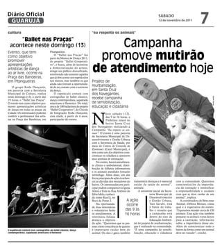 Diário Oficial
 GUARUJÁ
                                                                                                                                          sÁbAdo
                                                                                                                                          12 de novembro de 2011
                                                                                                                                                                             7
cultura                                                                            “eu respeito os animais”

     “Ballet nas Praças”
 acontece neste domingo (13)                                                            Campanha
                                                                                    promove mutirão
Evento, que tem                       Pitangueiras.
                                          O “Ballet nas Praças” faz
como objetivo                         parte da Mostra de Dança 2011,
promover                              do projeto “Ballet Cooperati-


                                                                                   de atendimento hoje
apresentações                         vo”, e busca, além de incentivar
artísticas de dança                   a democratização do acesso,
                                      atingir um público diversificado,
ao ar livre, ocorre na                envolvendo não somente aqueles
Praça das Bandeiras,                  que já têm acesso aos espetáculos
em Pitangueiras                       nos teatros, mas também os que               Projeto de
                                      ainda não tiveram a oportunida-
    O grupo Roda Dançante,            de de ter contato com o universo
                                                                                   reurbanização,
em parceria com a Secretaria          da dança.                                    em Santa Cruz
Municipal de Cultura, realiza             O espetáculo contará com                 dos Navegantes,
neste domingo (13), a partir das      coreografias de ballet clássico,
                                                                                   recebe campanha




                                                                                                                                                                                       Meilin Neves
19 horas, o “Ballet nas Praças”.      dança contemporânea, sapateado
O evento tem como objetivo pro-       americano e flamenco. No total,              de sensibilização,
mover apresentações artísticas        cerca de 100 bailarinos do projeto           educação e cidadania
de dança em todas as praças da        “Ballet Cooperativo”, do Círculo



                                                                                   N
Cidade. Os interessados poderão       de Integração Roda Dançante,                              este sábado (12),
conferir a perfomance dos artis-      com idade, a partir de 4 anos,                            das 9 às 16 horas, a
tas na Praça das Bandeiras, em        participarão do evento.                                   Prefeitura estará no
                                                                                                bairro Santa Cruz
                                                                                   dos Navegantes realizando a
                                                                     Arquivo/PMG




                                                                                   Campanha “Eu respeito os ani-
                                                                                   mais”. O evento é uma parceria
                                                                                   da Secretaria Municipal de De-
                                                                                   senvolvimento e Gestão Urbana
                                                                                   com a Secretaria de Saúde, por
                                                                                   meio do Centro de Controle de
                                                                                   Zoonoses (Canil Municipal), e
                                                                                   tem como um dos objetivos cons-
                                                                                   cientizar os cidadãos a castrarem
                                                                                   seus animais de estimação.
                                                                                       No evento, haverá atendimen-
                                                                                   to clínico e ambulatorial, distri-
                                                                                   buição de folhetos informativos
                                                                                   e os animais atendidos tomarão
                                                                                   vermífugo. Além disso, um dos
                                                                                   focos principais da ação é esclare-
                                                                                   cer as dúvidas dos moradores do transmitem doenças e é essencial      com a comunidade. Queremos
                                                                                   bairro. Os interessados em parti- cuidar da saúde do animal”,         conscientizá-los da importân-
                                                                                   cipar podem comparecer à Igreja assinala.                             cia da castração e intensificar
                                                                                   Amor e Vida na Rua Antônio da         A assistente social da Secre-   a responsabilidade e cuidado
                                                                                   Silva Melo, conheci-                           taria Municipal de     com que se deve cuidar de um
                                                                                   da como Rua G, no                              Desenvolvimento        animal”, explica.
                                                                                   Beco da Ponte 2.                A ação         e Gestão Urbana,          A coordenadora do Bem-estar
                                                                                       Na oportunida-              ocorre         Taís Sarubi, está      Animal, Débora Moraes, conta
                                                                                   de, duas veterinárias                          à frente do traba-     qual é a expectativa do evento.
                                                                                   e voluntários farão            das 9 às        lho e ressalta que     “Esperamos atender cerca de 150
                                                                                   os atendimentos. A            16 horas         a campanha está        animais. Essa ação visa também
                                                                                   veterinária Juliana                            dentro do eixo da      preparar os animais e seus donos
                                                                                   destaca o objetivo                             Educação Ambien-       para a castração, informá-los
                                                                                   da ação. “Queremos que as pes- tal do projeto de reurbanização,       sobre a importância desse ato.
                                                                                   soas criem consciência de quanto que é realizado na comunidade.       Além de conscientizar todo o
O espetáculo contará com coreografias de ballet clássico, dança                    é importante cuidar bem do “É uma campanha de sensibi-                bairro da forma como um animal
contemporânea, sapateado americano e flamenco                                      animal. Os cães e gatos também lização, educação e cidadania          deve ser tratado”, conclui.
 