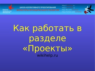 Как работать в
   разделе
  «Проекты»
    wikihelp.ru
 