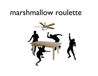 marshmallow roulette
 