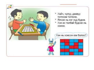 Ухаарч ойлгохЭнгийн дүрэм, журам болон зүй тогтлыг зөрчихгүйгээр сонгоно.Унших чадвар эзэмшинэ.Үгээр илэрхийлсэн ойрын, танил, богино мэдээллийг ойлгож, зурна.Юмсын байрлалыг зөв тодорхойлно.Тод үндсэн өнгийг илүү хэрэглэнэ.