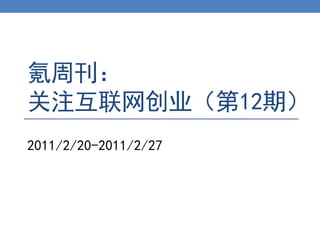 氪周刊：
关注互联网创业（第12期）
2011/2/20-2011/2/27
 