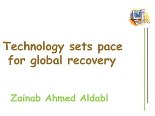 Technology sets pace  for global recovery Zainab Ahmed Aldabl 