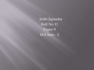        Joshi Jignasha    Roll No 11    Paper 9    MA Sem - 2 