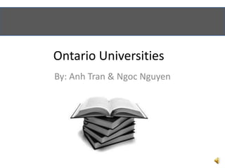 Ontario Universities By: Anh Tran & Ngoc Nguyen 