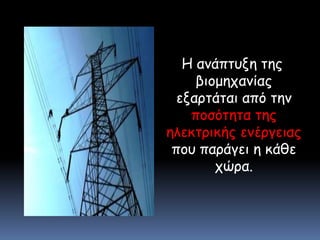 Η ανάπτυξη της βιομηχανίας εξαρτάται από την ποσότητα της ηλεκτρικής ενέργειας που παράγει η κάθε χώρα.
