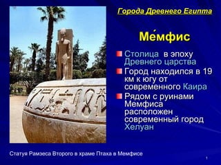 Ме́мфис ,[object Object],[object Object],[object Object],Статуя Рамзеса Второго в храме Птаха в Мемфисе Города Древнего Египта 