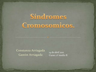 Síndromes  Cromosomicos. Constanza Arriagada Gastón Arriagada 14 de abril 2011 Curso: 2º medio B 