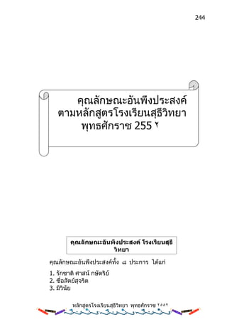 244




      คุณลักษณะอันพึงประสงค์
   ตามหลักสูตรโรงเรียนสุธีวิทยา
       พุทธศักราช 255 ٢




        คุณลักษณะอันพึงประสงค์ โรงเรียนสุธี
                     วิทยา

คุณลักษณะอันพึงประสงค์ทั้ง ๘ ประการ ได้แก่
1. รักชาติ ศาสน์ กษัตริย์
2. ซื่อสัตย์สุจริต
3. มีวินัย

         หลักสูตรโรงเรียนสุธีวิทยา พุทธศักราช ٢٥٥٢
 