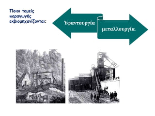 Ποιοι τομείς παραγωγής 
εκβιομηχανίζονται; 
Υφαντουργία 
μεταλλουργία. 
 