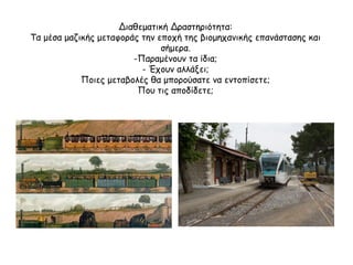 ► Διαθεματική Δραστηριότητα: 
Τα μέσα μαζικής μεταφοράς την εποχή της βιομηχανικής 
επανάστασης και σήμερα. 
