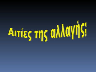 Αιτίες της αλλαγής; 